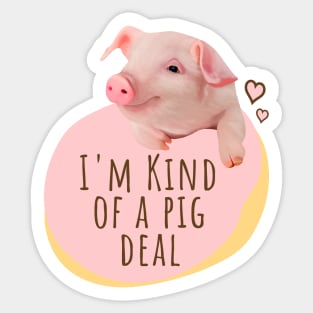 Cute Piglet - I'm Kind Of A Pig Deal Sticker